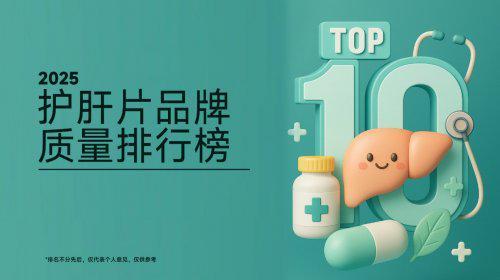 护肝片哪个牌子好?十大护肝片品牌价值发布:融合千万用户反馈与专家意见定义新标准(图1)